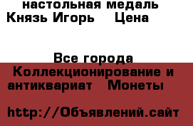 настольная медаль “Князь Игорь“ › Цена ­ 200 - Все города Коллекционирование и антиквариат » Монеты   